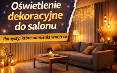 Oświetlenie dekoracyjne do salonu – pomysły, które odmienią wnętrze
