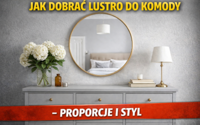 Jak dobrać lustro do komody – proporcje i styl